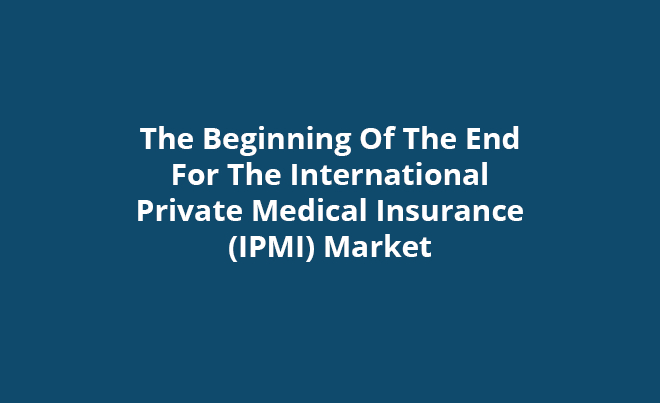 The Beginning Of The End For The International Private Medical Insurance (IPMI) Market