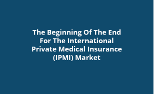 The Beginning Of The End For The International Private Medical Insurance (IPMI) Market